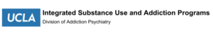 Blue rectangle with white lettering spelling UCLA on the left side of the image. The right side reads in black text "Integrated Substance Use and Addiction Programs" with "Division of Addiction Psychiatry" underneath.